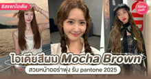 External Link: ผมสี Mocha Brown อัปเดตสีผมสวยออร่าพุ่งอินตาม Pantone ปี 2025 | บทความของ Tenshi Yuri | SistaCafe ครบเครื่องเรื่องบิวตี้